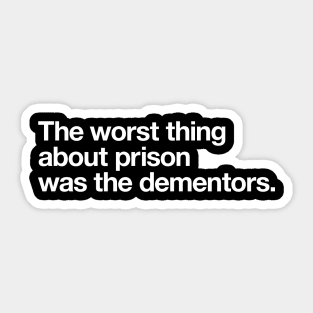 The worst thing about prison was the dementors. Sticker